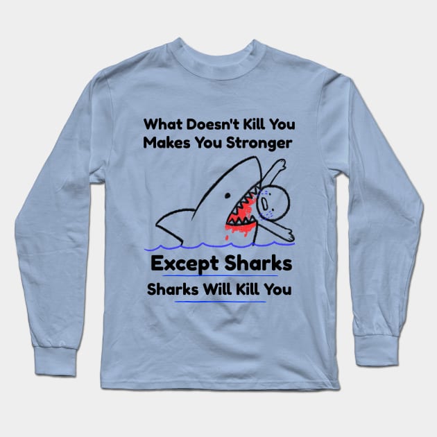 What Doesn't Kill You Makes You Stronger, Except Sharks T-Shirt Long Sleeve T-Shirt by RecoveryTees